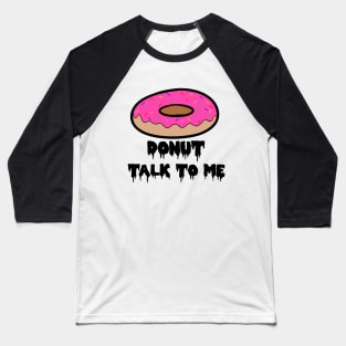 DONUT TALK TO ME! Baseball T-Shirt